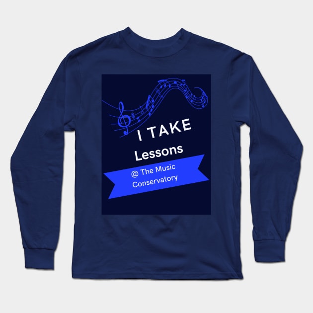 I Take Lessons At The Music Conservatory Long Sleeve T-Shirt by musicconservatory